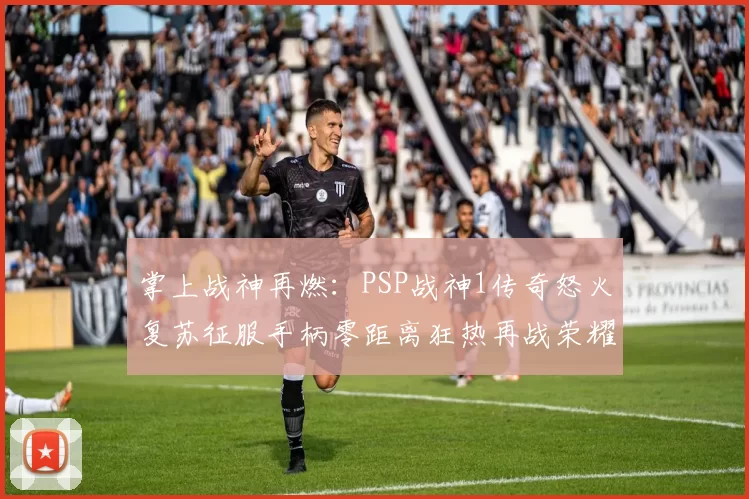 掌上战神再燃：PSP战神1传奇怒火复苏征服手柄零距离狂热再战荣耀