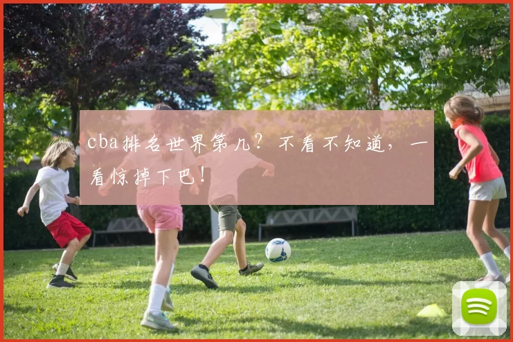 cba排名世界第几？不看不知道，一看惊掉下巴！