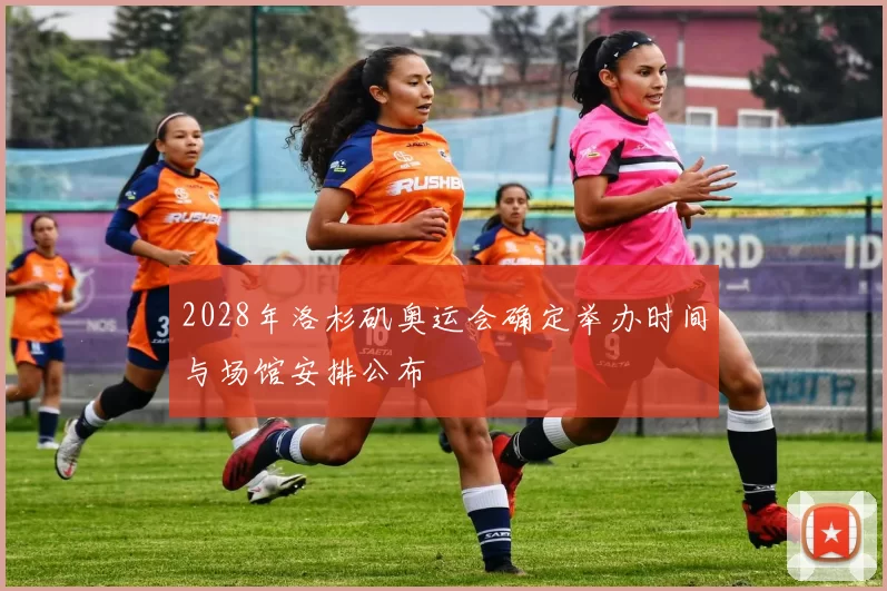 2028年洛杉矶奥运会确定举办时间与场馆安排公布