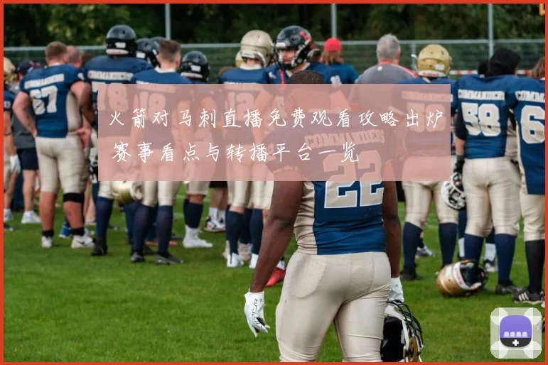 火箭对马刺直播免费观看攻略出炉 赛事看点与转播平台一览