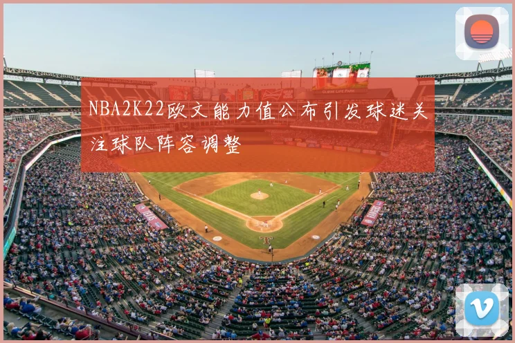NBA2K22欧文能力值公布引发球迷关注球队阵容调整